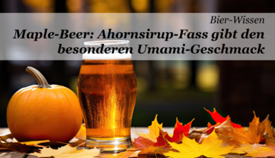Maple-Beer: Das Ahornsirup-Fass gibt den besonderen Umami-Geschmack